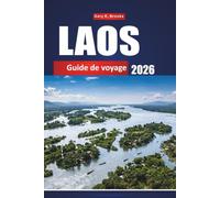 LAOS GUIDE DE VOYAGE 2026: Le compagnon complet de l'initié : le joyau caché de l'Asie du Sud-Est, conseils, itinéraires, cartes et secrets culturels ... débutants et les voyageurs à petit budget