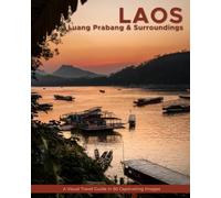 Laos (Luang Prabang and Surroundings): A Visual Travel Guide in 50 Captivating Images (World Through the Lens: A Travel Photography Series)