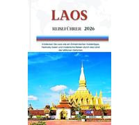 LAOS REISEFÜHRER 2026: Entdecken Sie Laos wie ein Einheimischer: Insidertipps, Festivals, Essen und malerische Reisen durch das Land der Millionen Elefanten