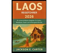 Laos Reiseführer 2026: Ihr unverzichtbarer Begleiter für Kultur, Abenteuer, Kulinarik und verborgene Wunder
