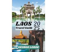 LAOS TRAVEL GUIDE 2025: A Journey Through Timeless Beauty, Sacred Traditions, and Gentle Encounters