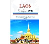 LAOS TRAVEL GUIDE 2026: Explore Laos Like a Local: Insider Tips, Festivals, Food, and Scenic Journeys Through the Land of a Million Elephants