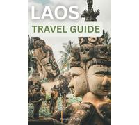 Laos Travel Guide: Luang Prabang, Vientiane & Vang Vieng - Budget, Food & Adventure Itineraries: Hidden Gems, Street Food, Outdoor Adventures, Maps & Tips for First-Time and Repeat Travelers