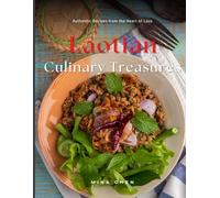 Laotian Culinary Treasures - Authentic Recipes from the Heart of Laos: A Journey Into the Authentic Flavors and Food Traditions of Laos