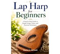 Lap Harp For Beginners: A Step by Step Guide to Simple Songs, Notes, and Practical Techniques