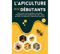 L'apiculture pour débutants: Tout savoir sur les abeilles, les ruches, l’équipement et la production de miel - mois par mois, du débutant à l’apiculteur confirmé.