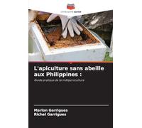 L'apiculture sans abeille aux Philippines: Guide pratique de la méliponiculture