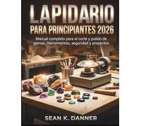 LAPIDARIO PARA PRINCIPIANTES 2026: Manual completo para el corte y pulido de gemas, Herramientas, seguridad y proyectos