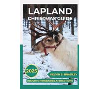 LAPLAND CHRISTMAS GUIDE 2025: Discover Winter Adventures, Northern Lights, Family-Friendly Activities and Arctic Experiences for an Unforgettable Holiday