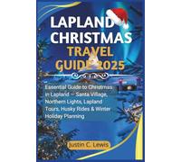 LAPLAND CHRISTMAS TRAVEL GUIDE 2025: Essential Guide to Christmas in Lapland - Santa Village, Northern Lights, Lapland Tours, Husky Rides & Winter ... ... Journeys: Markets, Maps & Full-Color Guides)