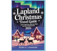 Lapland Christmas Travel Guide 2025: Northern Lights Tours, Santa Claus Village, Local Tips & Family Adventures
