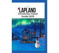 Lapland Christmas Travel Guide 2025: Unforgettable Holidays in Rovaniemi, Santa’s Village, and Beyond