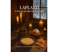Lapland Cookbook: 25 Nordic Winter Recipes and Poetic Stories from a Scandinavian Culinary Journey