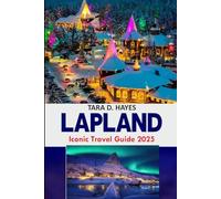 Lapland Iconic Travel Guide 2025: Discover the Beauty of Finland, Rovaniemi, Northern Lights, Must-See Attractions from Santa Claus Village to Rauna ... Included (Tara's Travel Guide Series)