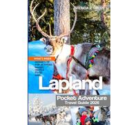 Lapland Pocket Adventure Travel Guide 2026: Explore Finland Arctic Top Regions, Rovaniemi, Levi, Inari and the Northern Lights with Insider Tips, Sámi Culture, Budget List, Activities, Hotels & Food