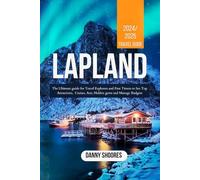 LAPLAND TRAVEL GUIDE 2024 - 2025: The Ultimate Guide for Travel Explorers and First Timers to See Top Attractions, Cruises, Arts, Hidden gems and Manage Budgets (Danny's Travel Guide)