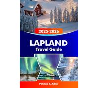 LAPLAND Travel Guide 2025-2026: Explore Rovaniemi, Santa Claus Village, Northern Lights, Winter Adventures, and Arctic Wilderness in Finland