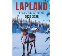 LAPLAND TRAVEL GUIDE 2025-2026: The Land of Northern Lights, Reindeer, and Arctic Wonders