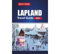 LAPLAND Travel Guide 2025: Explore Rovaniemi, Santa Claus Village, Northern Lights, Husky Safaris, Reindeer Tours, Ice Hotels, and Winter Adventures in Finland’s Arctic