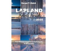 Lapland Travel Guide 2025: Your Ultimate Companion to Exploring the Arctic paradise