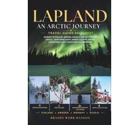LAPLAND TRAVEL GUIDE 2026/2027: Journey to Finland, Sweden, Russia & Norway's Arctic Circle - Northern Lights, Nordic Culture, Winter Adventures & Sami Traditions in Scandinavia