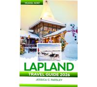 Lapland Travel Guide 2026: Discover Finland, Rovaniemi, Levi, Inari, Saariselkä & Kilpisjärvi like a Local with Local Tips, Santa Claus Village, Arctic Experience, Budget Advice, Food and Hotel