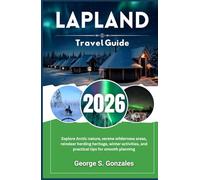 Lapland Travel Guide 2026: Explore Arctic nature, serene wilderness areas, reindeer herding heritage, winter activities, and practical tips for smooth planning