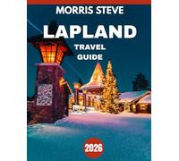 Lapland Travel Guide 2026: Lapland Unveiled: Explore the Arctic Wonders, Winter Magic, and Hidden Nordic Treasures