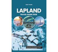 LAPLAND TRAVEL GUIDE 2026: Northern Lights, Reindeer Safaris, Santa Claus Village, Husky Adventures, and Arctic Wonders in Finland, Scandinavia, and Europe’s Far North