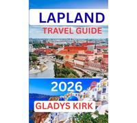 LAPLAND TRAVEL GUIDE 2026: The Ultimate Guide to Arctic Adventures, Northern Lights, Santa Claus Village & Authentic Sámi Culture