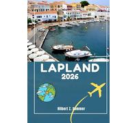 LAPLAND TRAVEL GUIDE: Discover Lapland’s Must-See Attractions, Hidden Gems, Culture, Nightlife & Outdoor Activities. Practical Tips and Local Insights