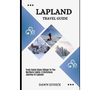 LAPLAND TRAVEL GUIDE: From Santa Claus Village To The Northern Lights: A Christmas Journey In Lapland (State/Region/Province Travel Guide)