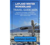 Lapland Winter Wonderland Travel Guide 2025: Experience the Magic of the Arctic: Northern Lights, Snow Adventures, and Sami Culture Await (Epic ... ... Travel Guide to Unforgettable Destinations.)