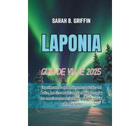 LAPONIA GUÍA DE VIAJE 2025: Experimente los impresionantes paisajes del Ártico, las ricas tradiciones del pueblo sami y las emocionantes actividades que dan vida al extremo norte