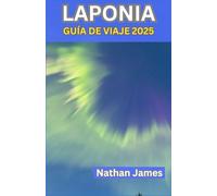 LAPONIA GUÍA DE VIAJE 2025: Explorando el corazón de Estados Unidos a través de la nieve, el silencio e historias no contadas