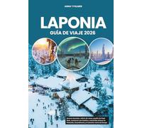 LAPONIA GUÍA DE VIAJE 2026: Auroras boreales, safaris de renos, pueblo de Papá Noel, aventuras con huskies y maravillas árticas en Finlandia, Escandinavia y el extremo norte de Europa