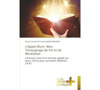 L'Appel Divin: Mon Témoignage de Foi et de Révélation: L'histoire vraie d’un homme appelé par Jésus-Christ pour accomplir Matthieu 24.45