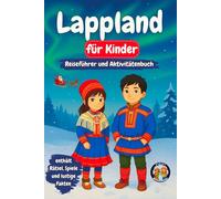 Lappland für Kinder - Reiseführer und Aktivitätenbuch: Entdecken Sie die samische Kultur, Geschichte, Sehenswürdigkeiten und Traditionen (+Spiele, Rätsel und lustige Fakten) (Junior Weltentdecker)
