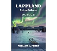 Lappland Reiseführer 2026-2027: Entdecken Sie Rovaniemi, Levi, Inari und Ivalo Nordlichter, Rentiere, Huskys und Wintersport für Ihre perfekte Reiseplanung.