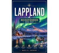 LAPPLAND REISEFÜHRER 2026-2027: Nordlichter, samische Kultur und arktische Wildnis jenseits des Weihnachtsmann-Mythos