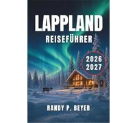 LAPPLAND REISEFÜHRER 2026-2027: Nordlichter, Weihnachtsmann-Dorf, Rentierschlitten, Husky-Abenteuer, samische Kultur und die arktischen Wunder des finnischen Nordens