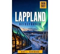 LAPPLAND REISEFÜHRER 2026-2027: Planen Sie Rovaniemi und Saariselkä mit Nordlichtern, Husky-Schlittenfahrten, Rentiersafaris, Glaskabinen, Sámi-Kultur und Winterplanung