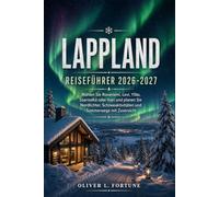 LAPPLAND REISEFÜHRER 2026-2027: Wählen Sie Rovaniemi, Levi, Ylläs, Saariselkä oder Inari und planen Sie Nordlichter, Schneeaktivitäten und Sommerwege mit Zuversicht