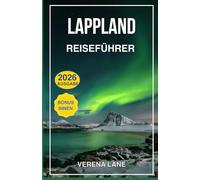 LAPPLAND REISEFÜHRER 2026: Der komplette Reiseführer für Lappland: Nordlichter, Winterabenteuer und lokale Kultur