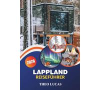 Lappland Reiseführer 2026: Entdecken Sie arktische Wunder, Nordlichter, die samische Kultur und Outdoor-Abenteuer für einen unvergesslichen Winterurlaub