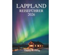LAPPLAND REISEFÜHRER 2026: Entdecken Sie Natur, Kultur und den Zauber der Jahreszeiten im hohen Norden Schwedens