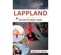 LAPPLAND REISEFÜHRER 2026: Winterzauber, samische Kultur und Abenteuer unter dem Nordlicht