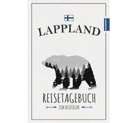 Lappland Reisetagebuch: Lappland Urlaub Geschenke zum Wandern, Camping und für die Reise mit dem Wohnmobil / Tagebuch zum Ausfüllen / Reisebuch / Souvenir / Finnland Reise Must Haves