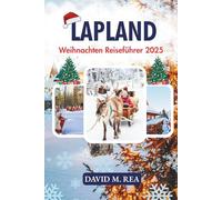 Lappland Weihnachten Reiseführer 2025: Eine Reise durch die Heimat des Weihnachtsmanns, funkelnde Märkte und die Magie der Nordlichter (Christmas Travel Guides 2025)