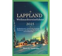 Lappland Weihnachtsreiseführer 2025: Nordlichttouren, Unterkünfte, Packtipps, Reisezeiten und Abenteuer für Familien und Erstbesucher